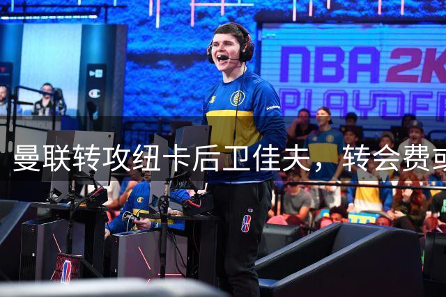 曼联转攻纽卡后卫佳夫，转会费或达7000万镑
